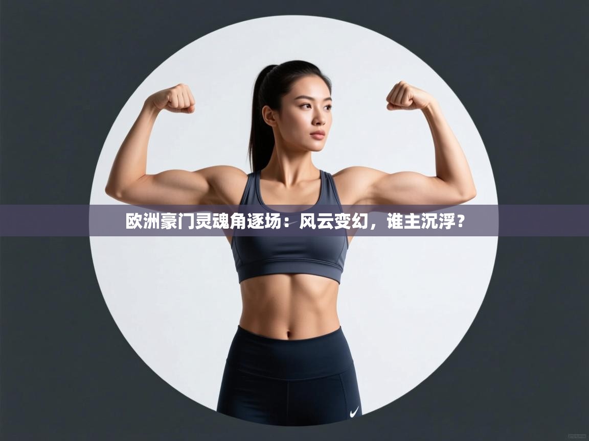 欧洲豪门灵魂角逐场:风云变幻,谁主沉浮? 第2张